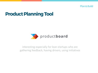 ProductPlanningTool
Plan&Build
interesting especially for lean startups who are
gathering feedback, having drivers, using initiatives
 