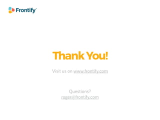 ThankYou!
Visit us on www.frontify.com
Questions?
roger@frontify.com
 