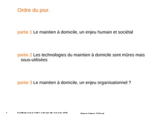 Ordre du jour. partie 1 Le maintien à domicile, un enjeu humain et sociétal partie 2 Les technologies du maintien à domicile sont mûres mais sous-utilisées partie 3 Le maintien à domicile, un enjeu organisationnel ? DigiWorld Summit 2011 e-Health 3rd seminar - NFR 