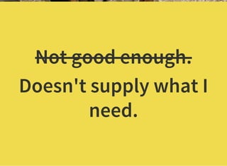 Not good enough.
Doesn't supply what I
need.
 