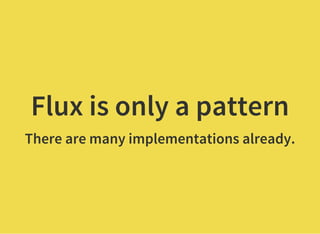 Flux is only a pattern
There are many implementations already.
 