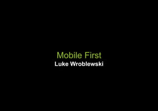 Mobile First
Luke Wroblewski
 