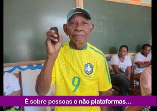 É sobre pessoas e não plataformas…
 