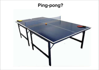 Ping-pong?
 