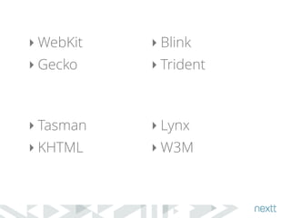 ‣ WebKit 
‣ Gecko 
‣ Blink 
‣ Trident 
‣ Tasman 
‣ KHTML 
‣ Lynx 
‣W3M 
 