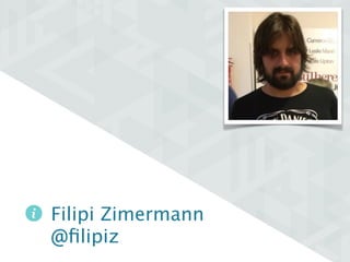 Filipi Zimermann 
@filipiz 
 