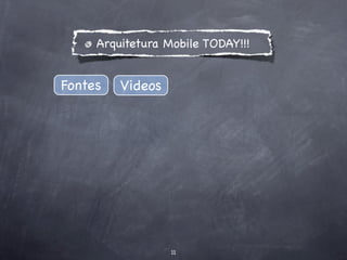 Arquitetura Mobile TODAY!!!


Fontes   Videos




                  11
 