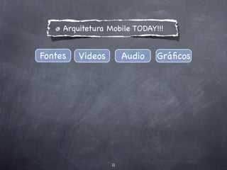 Arquitetura Mobile TODAY!!!


Fontes   Videos        Audio   Gráﬁcos




                  11
 