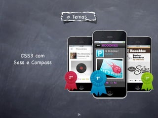 Temas




  CSS3 com
Sass e Compass




                  24
 