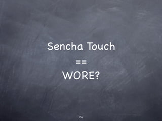 Sencha Touch
     ==
  WORE?


     26
 