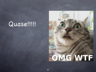 Quase!!!!!




             27
 