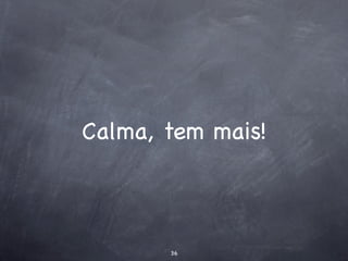 Calma, tem mais!



       36
 