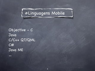 Linguagens Mobile


Objective - C
Java
C/C++ QT/QML
C#
Java ME
…


                 6
 