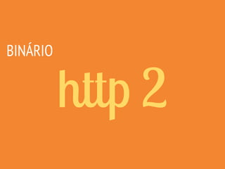 http 2
BINÁRIO
 