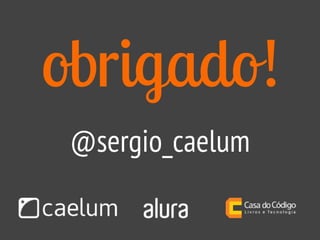 @sergio_caelum
obrigado!
 