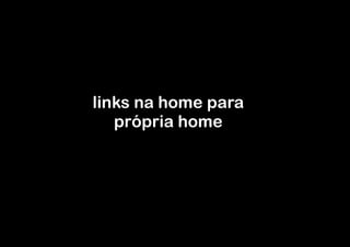 links na home para
   própria home
 