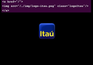 <a href="/"> 
<img src="/…/img/logo-itau.png" class="logoItau"/> 
</a>"
 