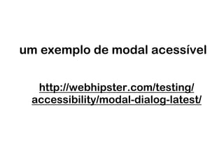 um exemplo de modal acessível


  http://webhipster.com/testing/
 accessibility/modal-dialog-latest/
 