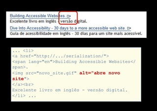 ... <li>
<a href="http://.../serialization/">
<span lang="en">Building Accessible Websites</
span>.
<img src="novo_site.gif" alt="abre novo
site">
</a><br>
Excelente livro em inglês - versão digital.
</li> ...
 