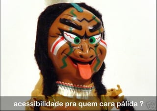 acessibilidade pra quem cara pálida ?
 