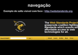 navegação	
  
Exemplo de salto visível com foco : http://webstanderds.org
 
