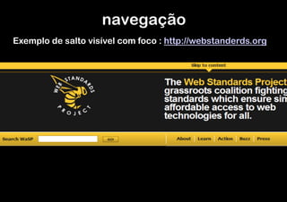 navegação	
  
Exemplo de salto visível com foco : http://webstanderds.org
 