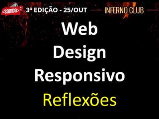 Web 
Design 
Responsivo 
Reflexões 
 