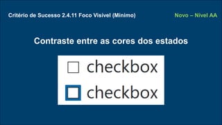 Critério de Sucesso 2.4.11 Foco Visível (Mínimo)
Contraste entre as cores dos estados
Novo – Nível AA
 
