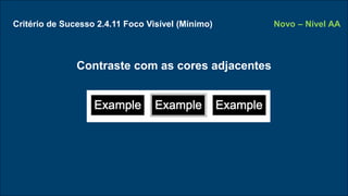 Critério de Sucesso 2.4.11 Foco Visível (Mínimo)
Contraste com as cores adjacentes
Novo – Nível AA
 