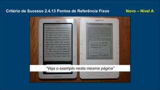Critério de Sucesso 2.4.13 Pontos de Referência Fixos Novo – Nível A
“Veja o exemplo nesta mesma página”
 