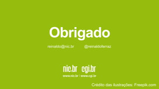 Obrigado
reinaldo@nic.br @reinaldoferraz
Crédito das ilustrações: Freepik.com
 