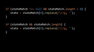 if (stateMatch !== null && stateMatch.length > 0) {
state = stateMatch[0].replace(///g, '');
}
if (stateMatch && stateMatch.length) {
state = stateMatch[0].replace(///g, '');
}
 