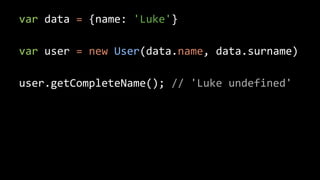 var data = {name: 'Luke'}
var user = new User(data.name, data.surname)
user.getCompleteName(); // 'Luke undefined'
 