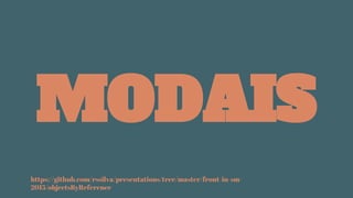 MODAIS
https://github.com/rssilva/presentations/tree/master/front-in-sm-
2015/objectsByReference
 