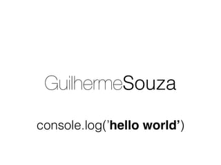 GuilhermeSouza
console.log(’hello world’)
 