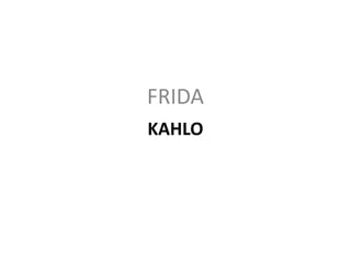 FRIDA
KAHLO
 
