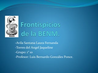 -Avila Santana Laura Fernanda
-Torres del Angel Jaqueline
-Grupo: 1° 10
-Profesor: Luis Bernardo Gonzáles Ponce.
 
