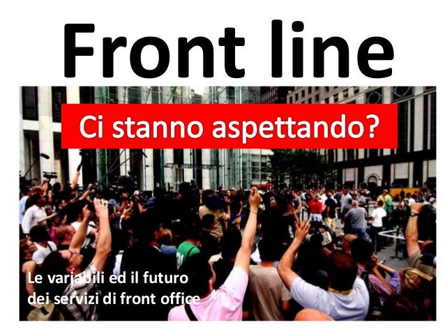 Front line
Le variabili ed il futuro
dei servizi di front office
 
