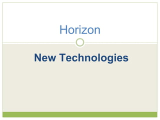 New Technologies
Horizon
 