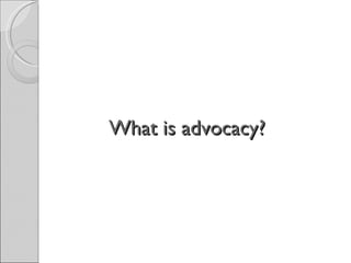 What is advocacy? 