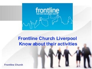 Frontline Church Liverpool
Know about their activities
Frontline Church
 