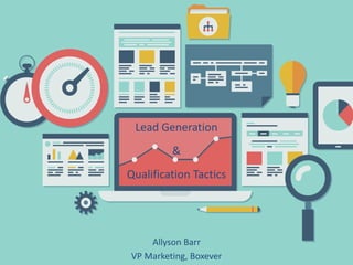 Lead Generation
&
Qualification Tactics
Allyson Barr
VP Marketing, Boxever
 