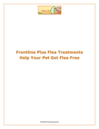 Frontline Plus Flea Treatments
 Help Your Pet Get Flea Free




          © Online Pet Accessories
 