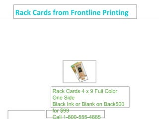 Rack Cards from Frontline Printing Rack Cards 4 x 9 Full Color One Side Black Ink or Blank on Back500 for $99 Call 1-800-555-4885 to receive Special Offer 