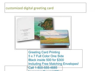 customized digital greeting card  Greeting Card Printing 5 x 7 Full Color One Side Black inside 500 for $300 Including Free Matching Envelopes! Call 1-800-555-4885 to receive Special Offer 