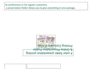 At conferences or for regular customers,  a presentation folder allows you to give everything in one package. 4 color folder presentation printing & Online Presentation Folder Printing Company in Iowa 