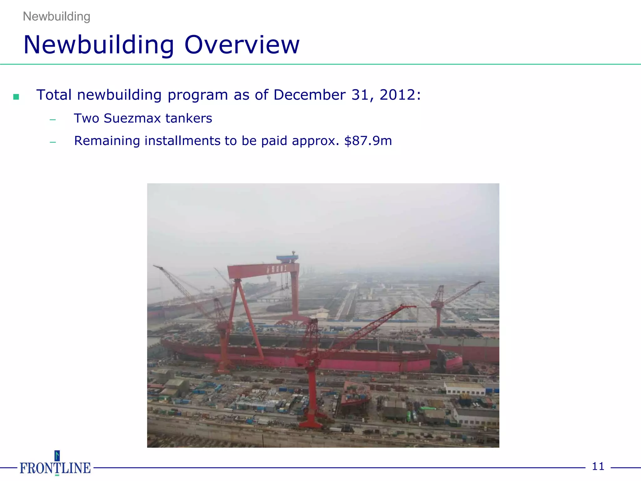 Newbuilding

    Newbuilding Overview
■     Total newbuilding program as of December 31, 2012:
        –   Two Suezmax tankers
        –   Remaining installments to be paid approx. $87.9m




                                                               11
 
