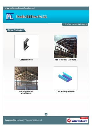 - Prefabricated Buildings -


Other Products:




           C Steel Section        PEB Industrial Structure




           Pre Engineered          Cold Rolling Sections
            Warehouses




                             14
 