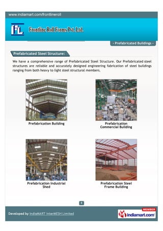 - Prefabricated Buildings -


Prefabricated Steel Structure:

We have a comprehensive range of Prefabricated Steel Structure. Our Prefabricated steel
structures are reliable and accurately designed engineering fabrication of steel buildings
ranging from both heavy to light steel structural members.




          Prefabrication Building                         Prefabrication
                                                        Commercial Building




         Prefabrication Industrial                       Prefabrication Steel
                   Shed                                    Frame Building
 