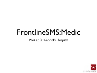 FrontlineSMS:Medic
   Pilot at St. Gabriel’s Hospital
 